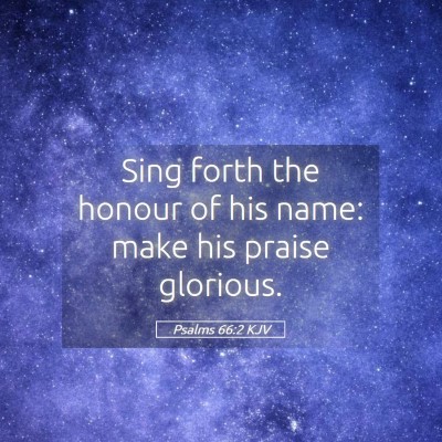Picture 05 - Psalms 66:2 KJV - Sing forth the honour of his name: make his - Bible Verse Picture