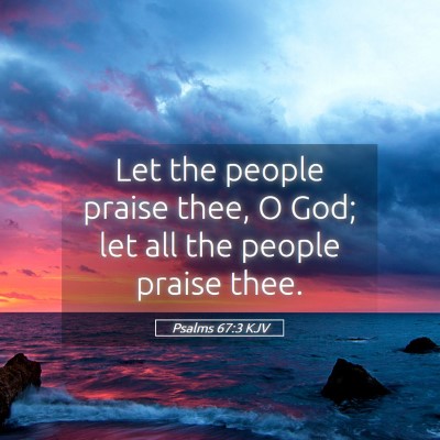 Picture 05 - Psalms 67:3 KJV - Let the people praise thee, O God; let all the - Bible Verse Picture