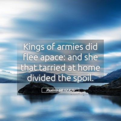 Picture 05 - Psalms 68:12 KJV - Kings of armies did flee apace: and she that - Bible Verse Picture