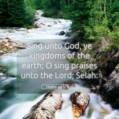 Picture 05 - Psalms 68:32 KJV - Sing unto God, ye kingdoms of the earth; O sing - Bible Verse Picture