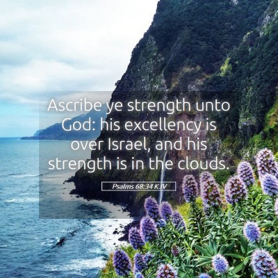 Picture 05 - Psalms 68:34 KJV - Ascribe ye strength unto God: his excellency is - Bible Verse Picture