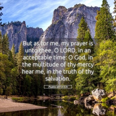 Picture 05 - Psalms 69:13 KJV - But as for me, my prayer is unto thee, O LORD, in - Bible Verse Picture