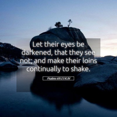 Picture 05 - Psalms 69:23 KJV - Let their eyes be darkened, that they see not; - Bible Verse Picture