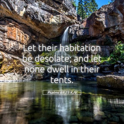 Picture 05 - Psalms 69:25 KJV - Let their habitation be desolate; and let none - Bible Verse Picture