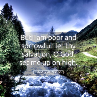Picture 05 - Psalms 69:29 KJV - But I am poor and sorrowful: let thy salvation, O - Bible Verse Picture