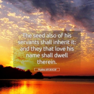 Picture 05 - Psalms 69:36 KJV - The seed also of his servants shall inherit it: - Bible Verse Picture