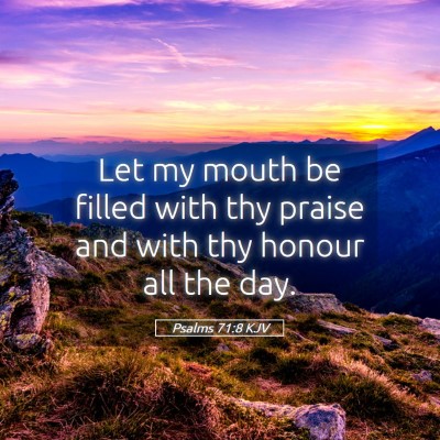 Picture 05 - Psalms 71:8 KJV - Let my mouth be filled with thy praise and with - Bible Verse Picture