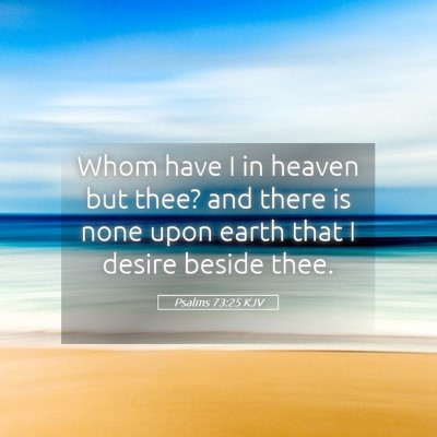 Picture 05 - Psalms 73:25 KJV - Whom have I in heaven but thee? and there is none - Bible Verse Picture