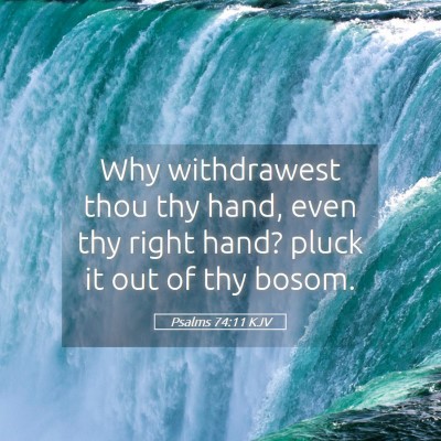 Picture 05 - Psalms 74:11 KJV - Why withdrawest thou thy hand, even thy right - Bible Verse Picture