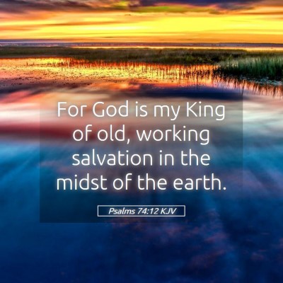 Picture 05 - Psalms 74:12 KJV - For God is my King of old, working salvation in - Bible Verse Picture