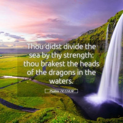 Picture 05 - Psalms 74:13 KJV - Thou didst divide the sea by thy strength: thou - Bible Verse Picture