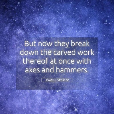 Picture 05 - Psalms 74:6 KJV - But now they break down the carved work thereof - Bible Verse Picture