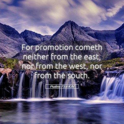 Picture 05 - Psalms 75:6 KJV - For promotion cometh neither from the east, nor - Bible Verse Picture