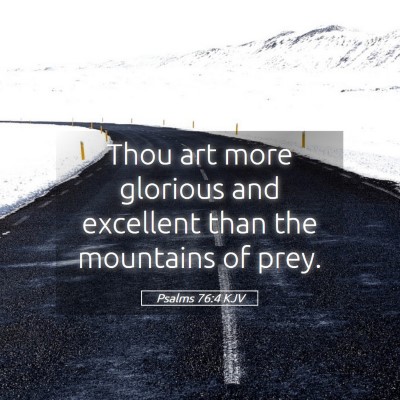 Picture 05 - Psalms 76:4 KJV - Thou art more glorious and excellent than the - Bible Verse Picture