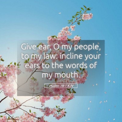 Picture 05 - Psalms 78:1 KJV - Give ear, O my people, to my law: incline your - Bible Verse Picture