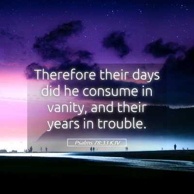 Picture 05 - Psalms 78:33 KJV - Therefore their days did he consume in vanity, - Bible Verse Picture