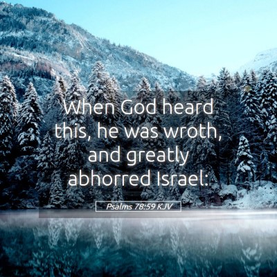 Picture 05 - Psalms 78:59 KJV - When God heard this, he was wroth, and greatly - Bible Verse Picture