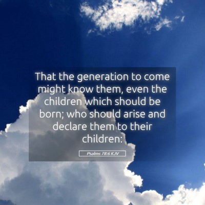 Picture 05 - Psalms 78:6 KJV - That the generation to come might know them, even - Bible Verse Picture