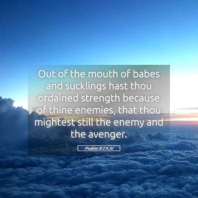 Picture 05 - Psalms 8:2 KJV - Out of the mouth of babes and sucklings hast thou - Bible Verse Picture