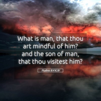 Picture 05 - Psalms 8:4 KJV - What is man, that thou art mindful of him? and - Bible Verse Picture