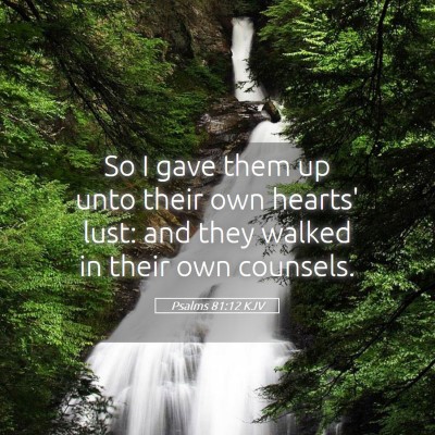 Picture 05 - Psalms 81:12 KJV - So I gave them up unto their own hearts' lust: - Bible Verse Picture