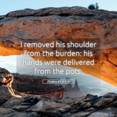 Picture 05 - Psalms 81:6 KJV - I removed his shoulder from the burden: his hands - Bible Verse Picture