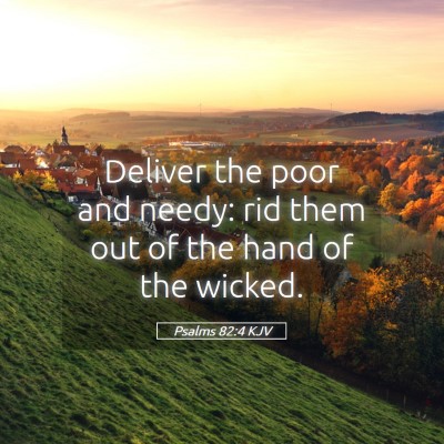 Picture 05 - Psalms 82:4 KJV - Deliver the poor and needy: rid them out of the - Bible Verse Picture
