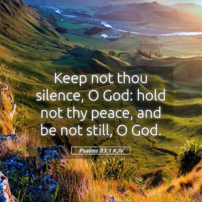 Picture 05 - Psalms 83:1 KJV - Keep not thou silence, O God: hold not thy peace, - Bible Verse Picture