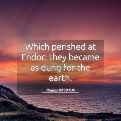 Picture 05 - Psalms 83:10 KJV - Which perished at Endor: they became as dung for - Bible Verse Picture
