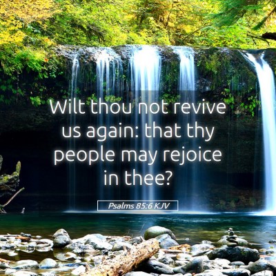 Picture 05 - Psalms 85:6 KJV - Wilt thou not revive us again: that thy people - Bible Verse Picture