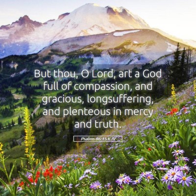 Picture 05 - Psalms 86:15 KJV - But thou, O Lord, art a God full of compassion, - Bible Verse Picture