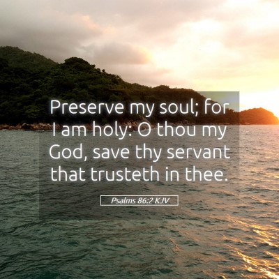 Picture 05 - Psalms 86:2 KJV - Preserve my soul; for I am holy: O thou my God, - Bible Verse Picture