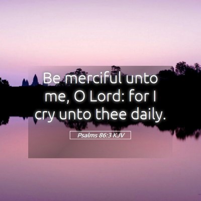Picture 05 - Psalms 86:3 KJV - Be merciful unto me, O Lord: for I cry unto thee - Bible Verse Picture