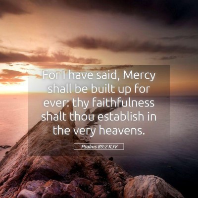 Picture 05 - Psalms 89:2 KJV - For I have said, Mercy shall be built up for - Bible Verse Picture