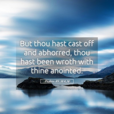 Picture 05 - Psalms 89:38 KJV - But thou hast cast off and abhorred, thou hast - Bible Verse Picture