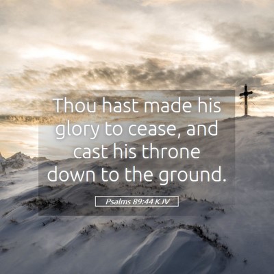 Picture 05 - Psalms 89:44 KJV - Thou hast made his glory to cease, and cast his - Bible Verse Picture