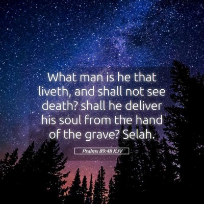Picture 05 - Psalms 89:48 KJV - What man is he that liveth, and shall not see - Bible Verse Picture