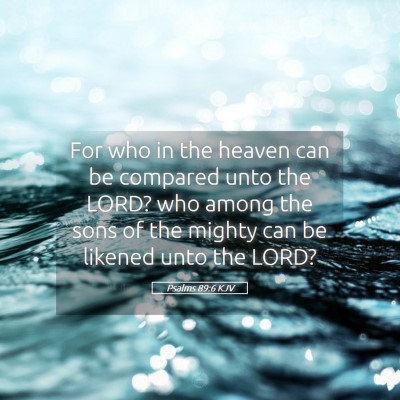 Picture 05 - Psalms 89:6 KJV - For who in the heaven can be compared unto the - Bible Verse Picture