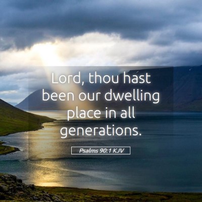 Picture 05 - Psalms 90:1 KJV - Lord, thou hast been our dwelling place in all - Bible Verse Picture