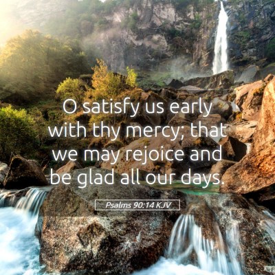 Picture 05 - Psalms 90:14 KJV - O satisfy us early with thy mercy; that we may - Bible Verse Picture