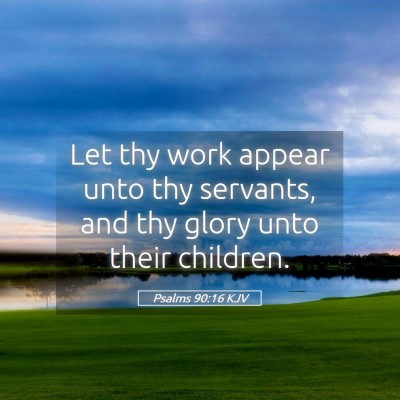 Picture 05 - Psalms 90:16 KJV - Let thy work appear unto thy servants, and thy - Bible Verse Picture