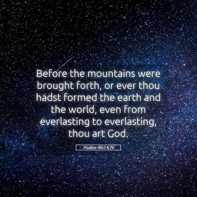 Picture 05 - Psalms 90:2 KJV - Before the mountains were brought forth, or ever - Bible Verse Picture