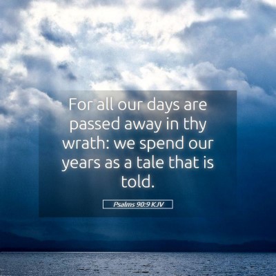 Picture 05 - Psalms 90:9 KJV - For all our days are passed away in thy wrath: we - Bible Verse Picture