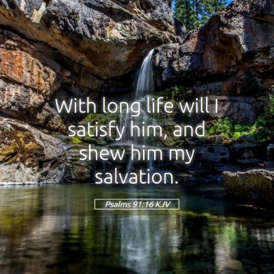 Picture 05 - Psalms 91:16 KJV - With long life will I satisfy him, and shew him - Bible Verse Picture