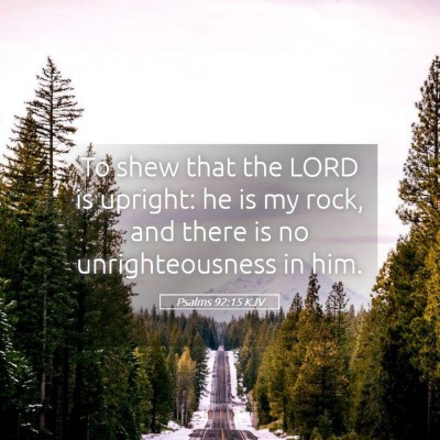 Picture 05 - Psalms 92:15 KJV - To shew that the LORD is upright: he is my rock, - Bible Verse Picture