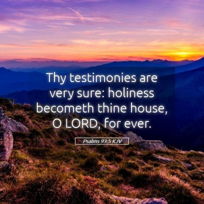 Picture 05 - Psalms 93:5 KJV - Thy testimonies are very sure: holiness becometh - Bible Verse Picture