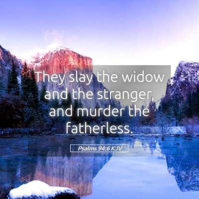 Picture 05 - Psalms 94:6 KJV - They slay the widow and the stranger, and murder - Bible Verse Picture