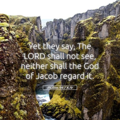 Picture 05 - Psalms 94:7 KJV - Yet they say, The LORD shall not see, neither - Bible Verse Picture