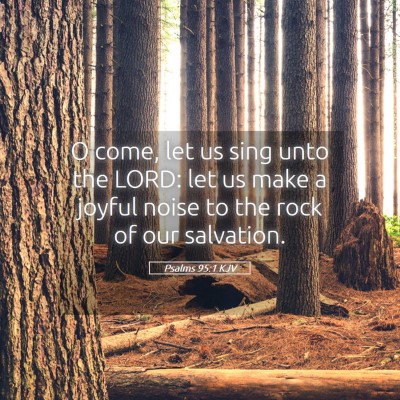 Picture 05 - Psalms 95:1 KJV - O come, let us sing unto the LORD: let us make a - Bible Verse Picture