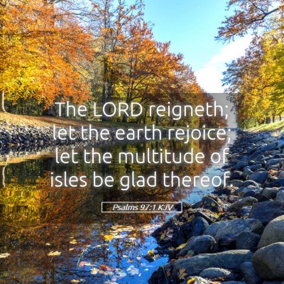 Picture 05 - Psalms 97:1 KJV - The LORD reigneth; let the earth rejoice; let the - Bible Verse Picture